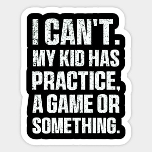 I Cant My Kid Has Practice A Game Or Something Mothers Day Sticker